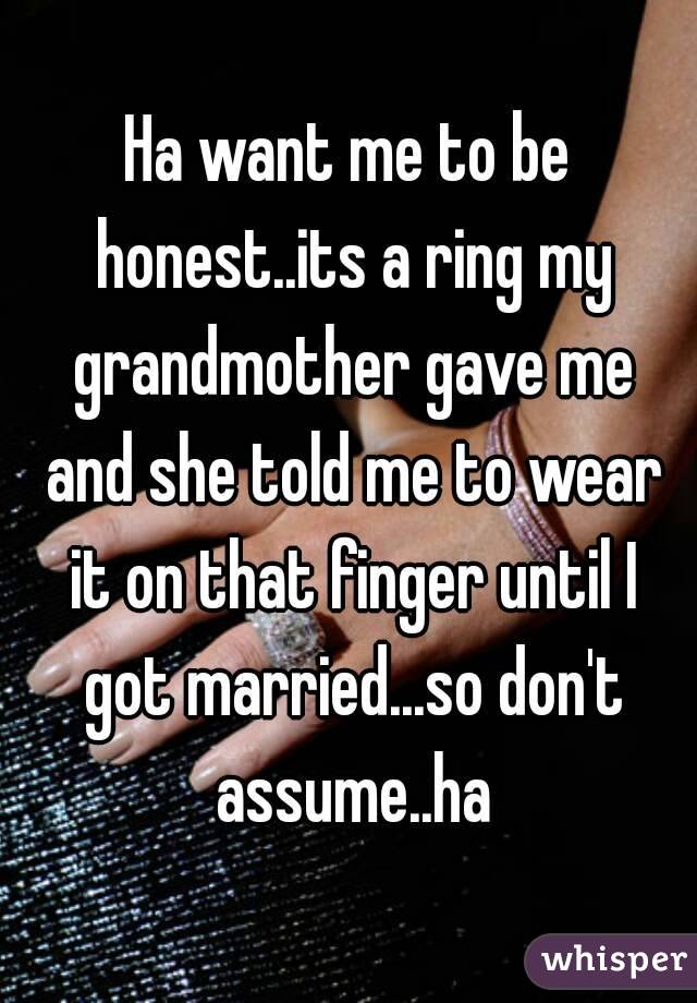 Ha want me to be honest..its a ring my grandmother gave me and she told me to wear it on that finger until I got married...so don't assume..ha