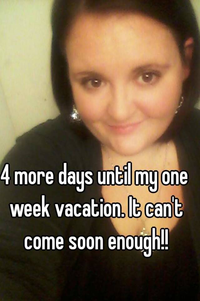 4-more-days-until-my-one-week-vacation-it-can-t-come-soon-enough