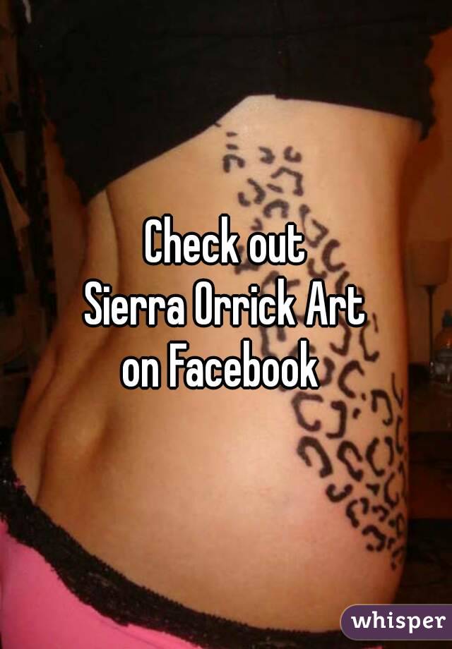 Check out
Sierra Orrick Art
on Facebook 