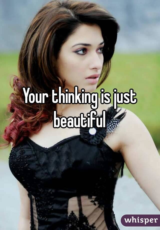 Your thinking is just beautiful 
