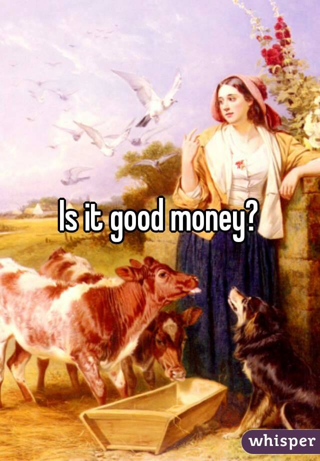 Is it good money?