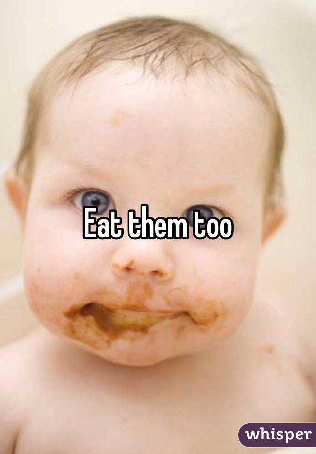 Eat them too 