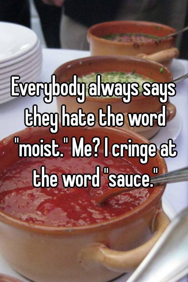 everybody-always-says-they-hate-the-word-moist-me-i-cringe-at-the