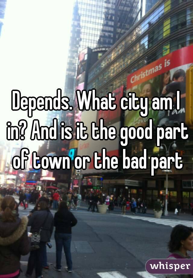 Depends. What city am I in? And is it the good part of town or the bad part