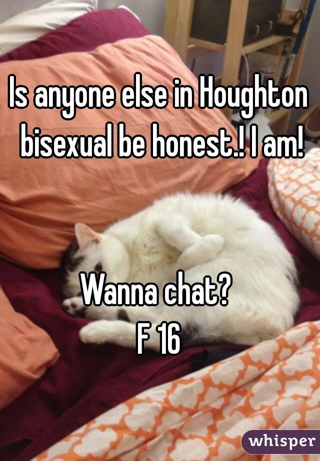Is anyone else in Houghton bisexual be honest.! I am!


Wanna chat? 
F 16