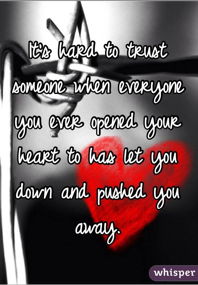 It's hard to trust someone when everyone you ever opened your heart to has let you down and pushed you away. 