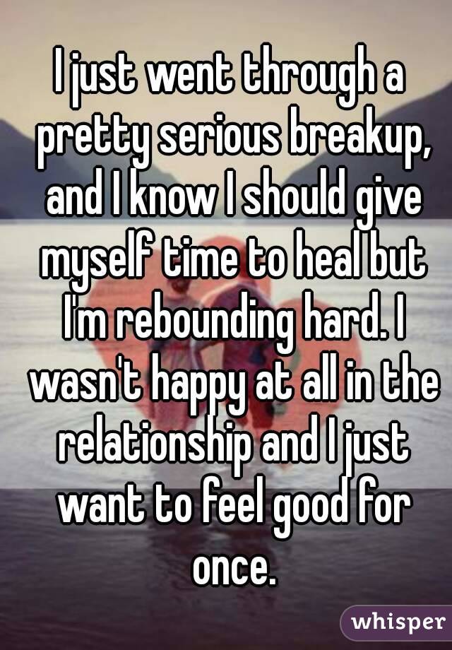 I just went through a pretty serious breakup, and I know I should give myself time to heal but I'm rebounding hard. I wasn't happy at all in the relationship and I just want to feel good for once.