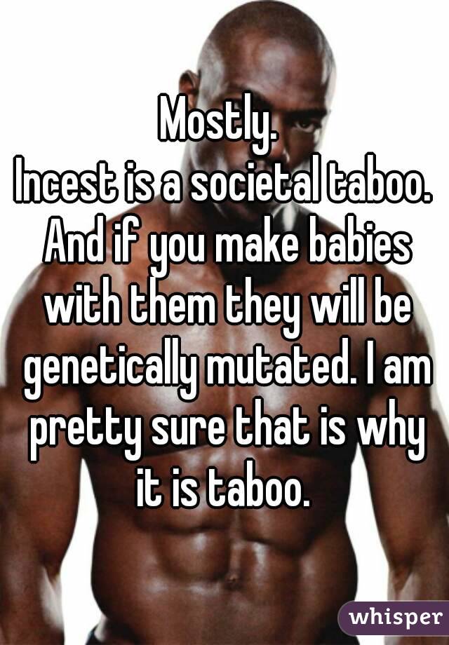 Mostly. 
Incest is a societal taboo. And if you make babies with them they will be genetically mutated. I am pretty sure that is why it is taboo. 
