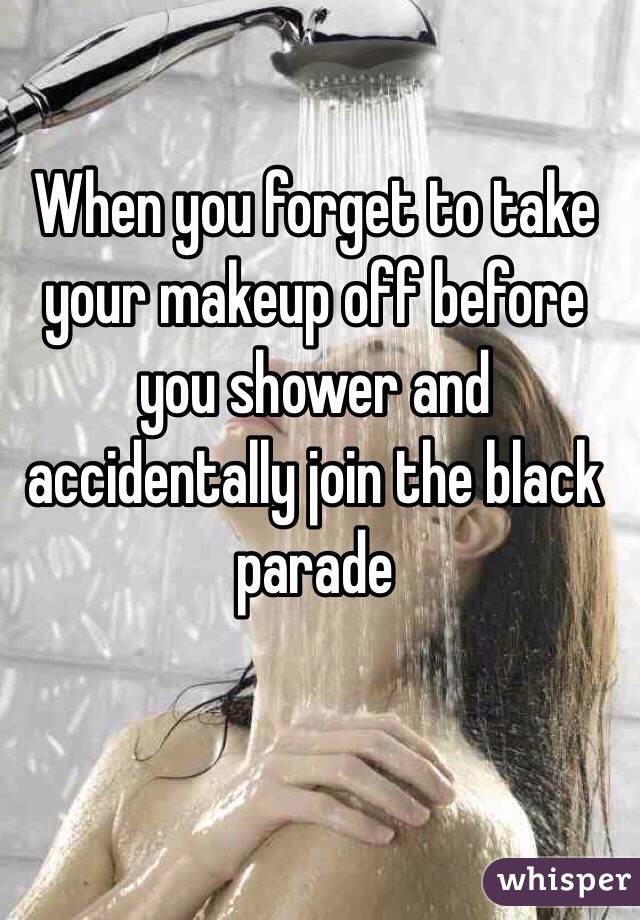 When you forget to take your makeup off before you shower and accidentally join the black parade 