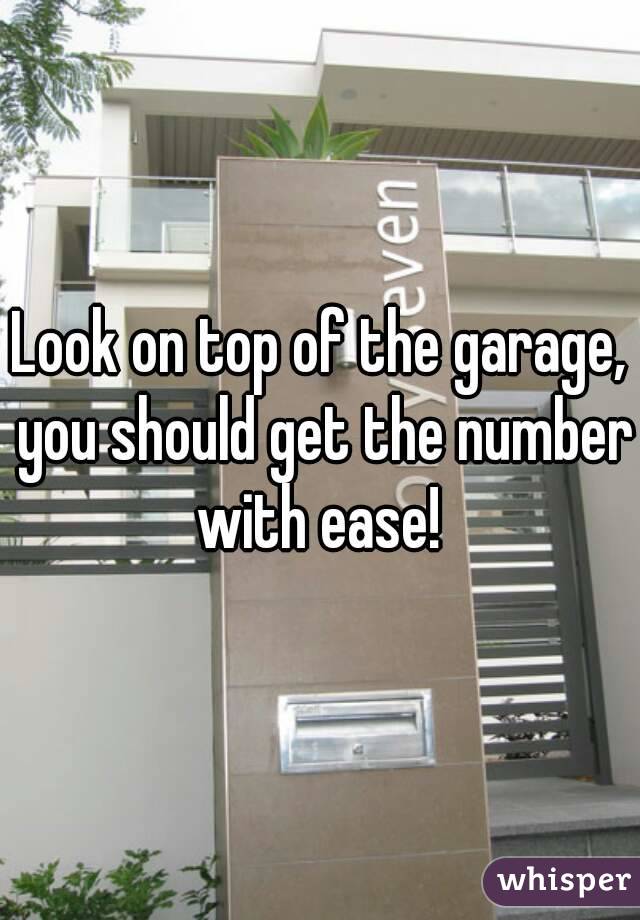 Look on top of the garage, you should get the number with ease! 