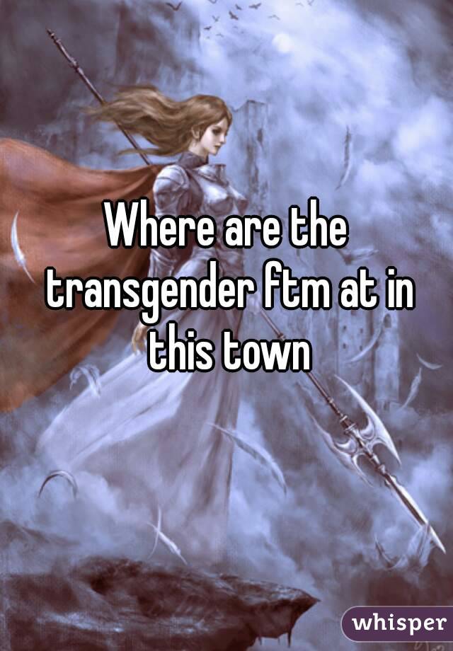 Where are the transgender ftm at in this town