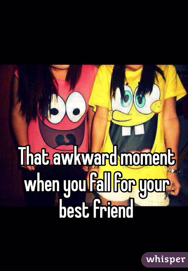 That awkward moment when you fall for your best friend