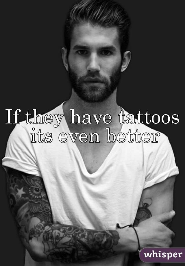 If they have tattoos its even better