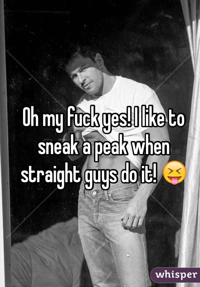 Oh my fuck yes! I like to sneak a peak when straight guys do it! 😝