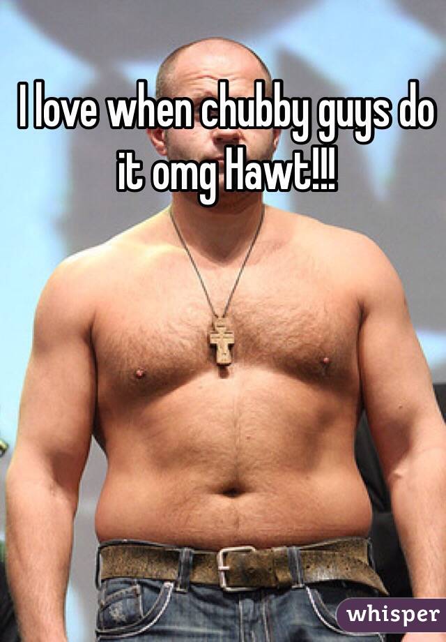 I love when chubby guys do it omg Hawt!!!