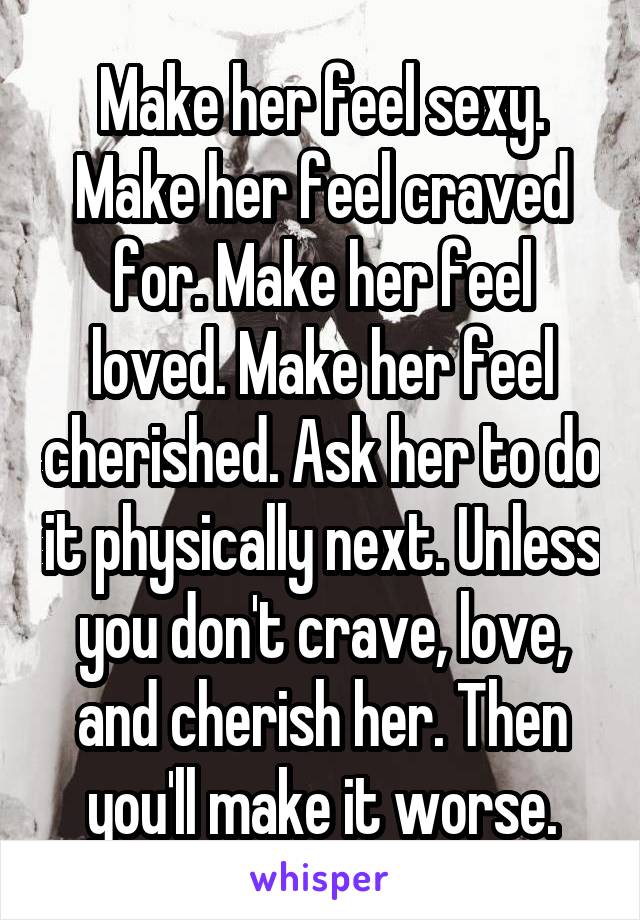 Make her feel sexy. Make her feel craved