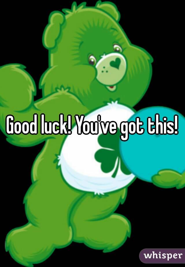 Good luck! You've got this!