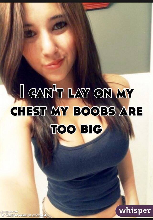 I can't lay on my chest my boobs are too big
