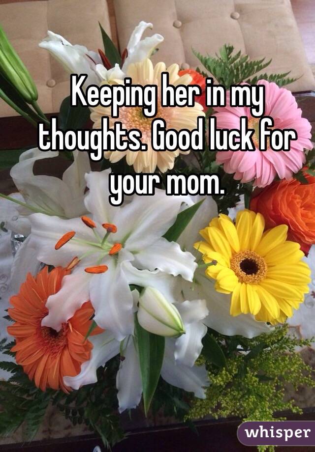 Keeping her in my thoughts. Good luck for your mom.
