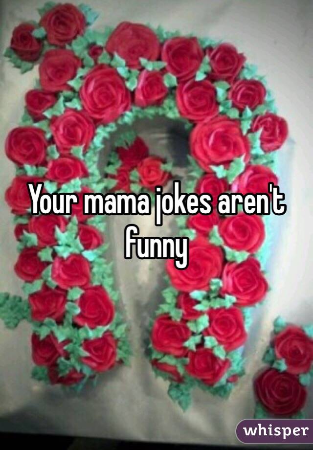 Your mama jokes aren't funny
