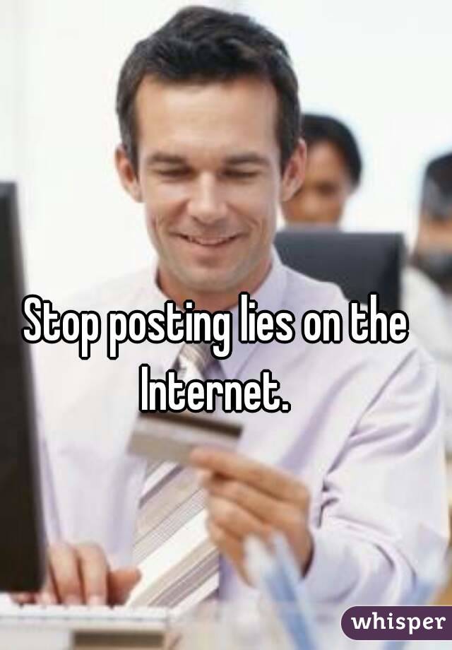 Stop posting lies on the Internet. 