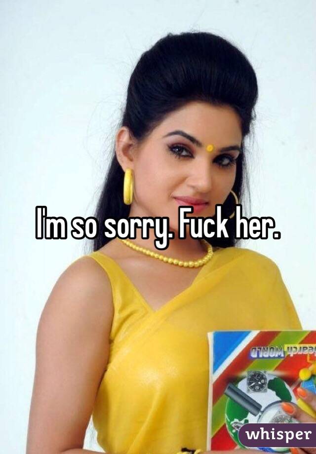 I'm so sorry. Fuck her. 