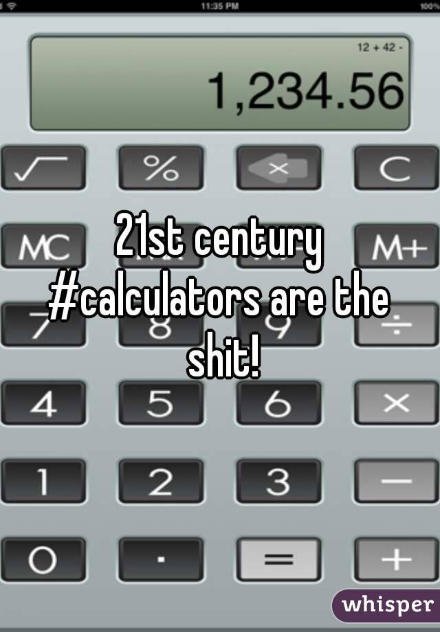 21st century
#calculators are the shit!