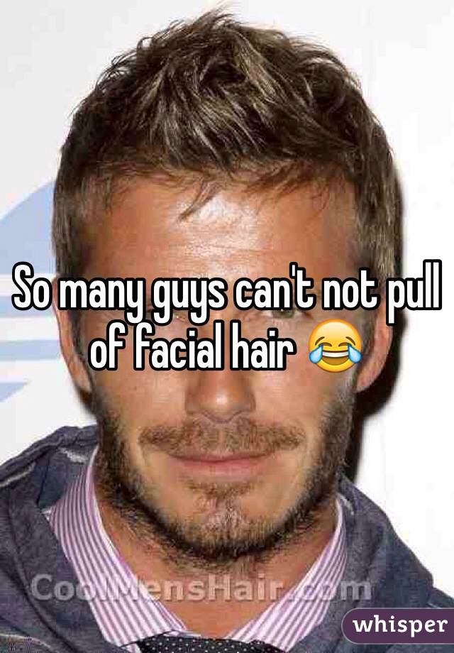 So many guys can't not pull of facial hair ðŸ˜‚