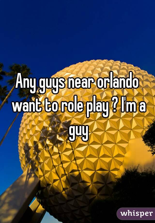 Any guys near orlando want to role play ? I'm a guy