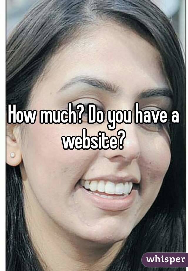 How much? Do you have a website? 