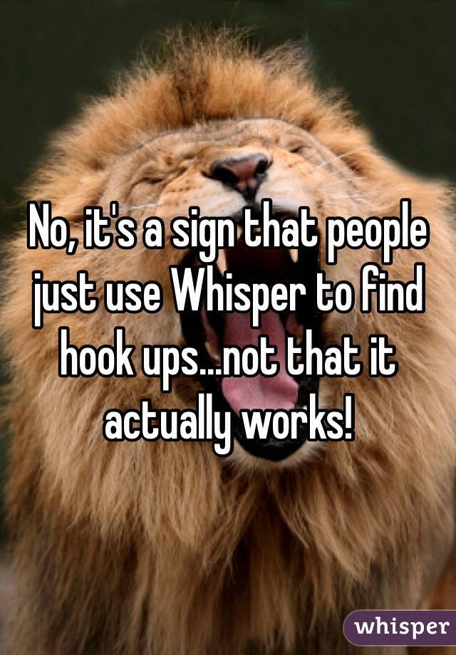 No, it's a sign that people just use Whisper to find hook ups...not that it actually works! 