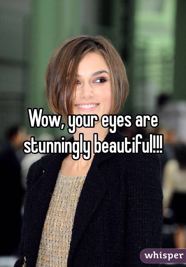 Wow, your eyes are stunningly beautiful!!!