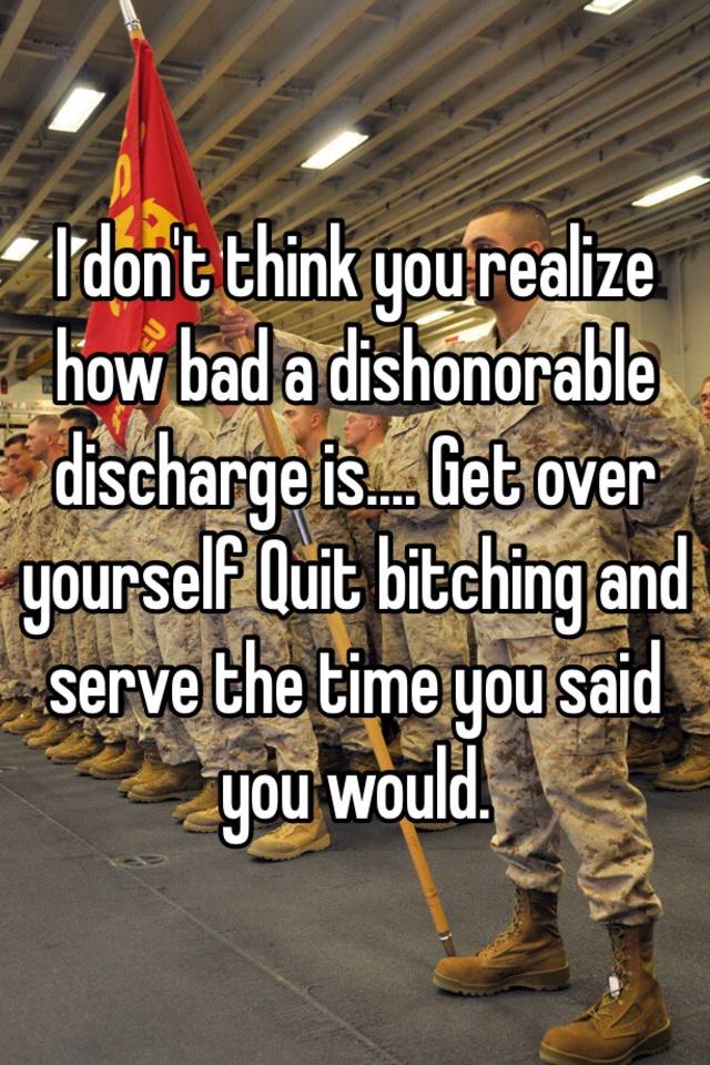 i-don-t-think-you-realize-how-bad-a-dishonorable-discharge-is-get