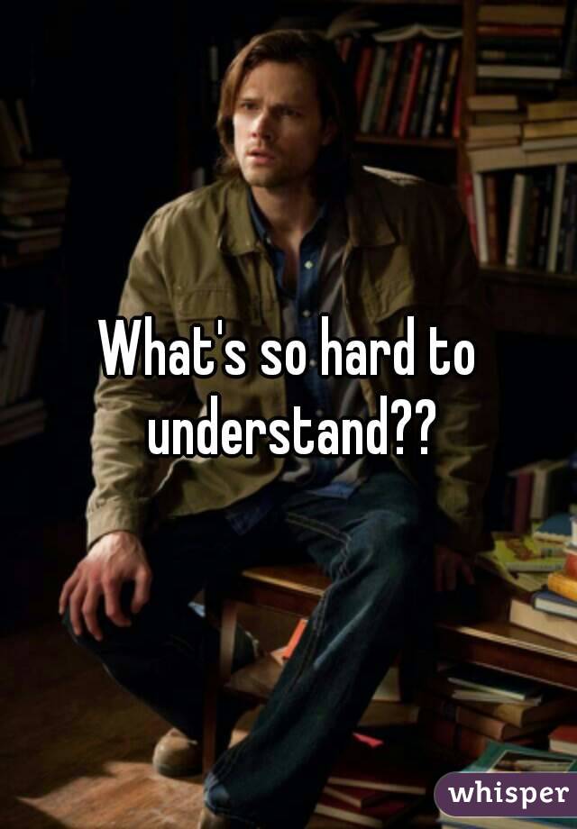 What's so hard to understand??