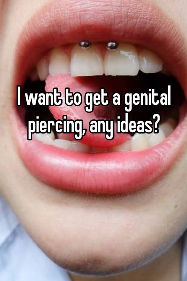 I Want To Get A Genital Piercing Any Ideas