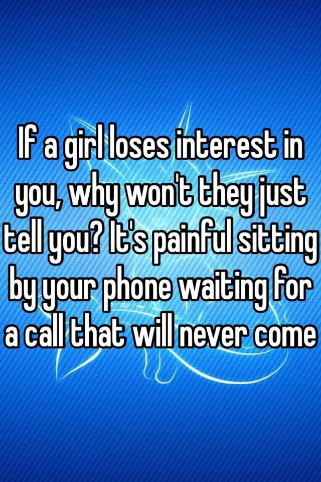 if-a-girl-loses-interest-in-you-why-won-t-they-just-tell-you-it-s