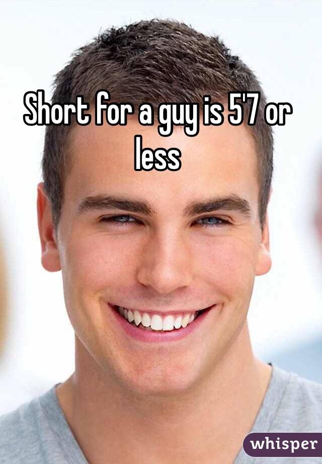 Short for a guy is 5'7 or less 