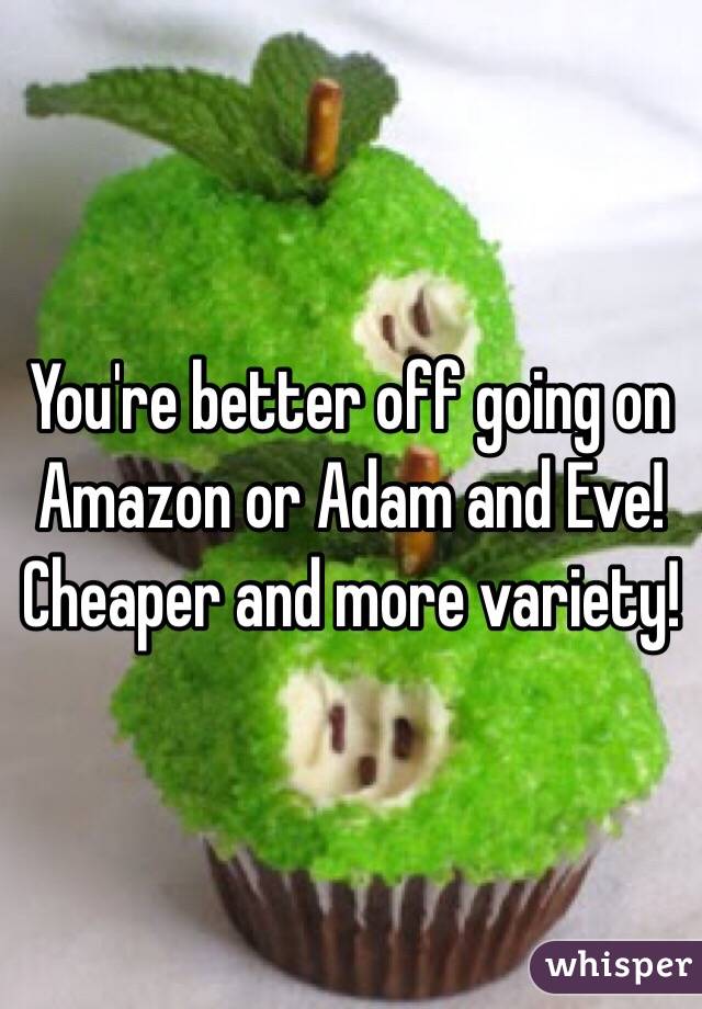 You're better off going on Amazon or Adam and Eve! Cheaper and more variety! 