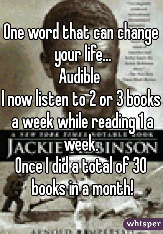 One word that can change your life...
Audible 
I now listen to 2 or 3 books a week while reading 1 a week. 
Once I did a total of 30 books in a month!