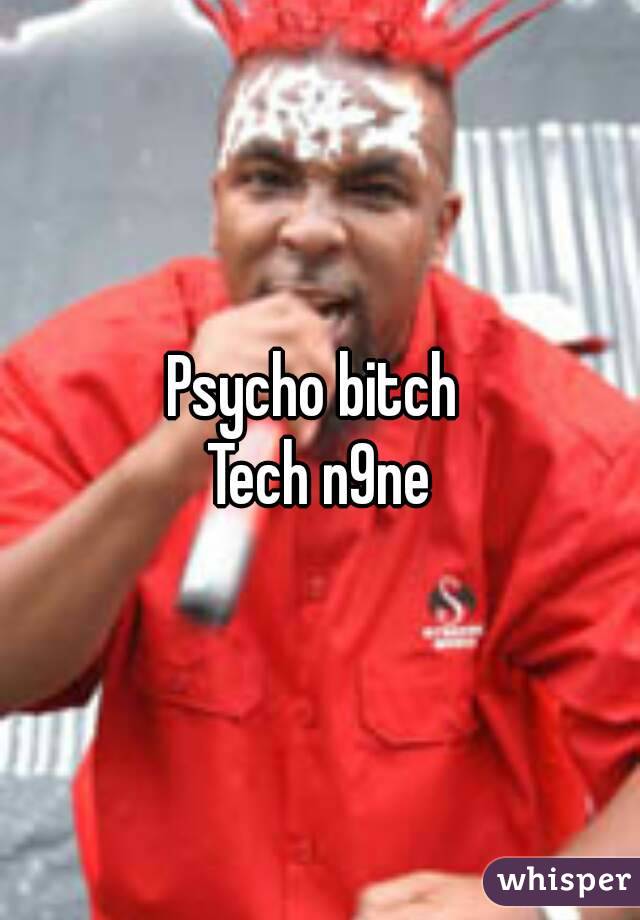 Psycho bitch 
Tech n9ne