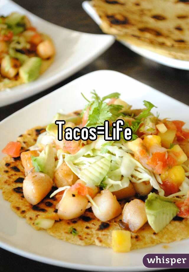 Tacos=Life