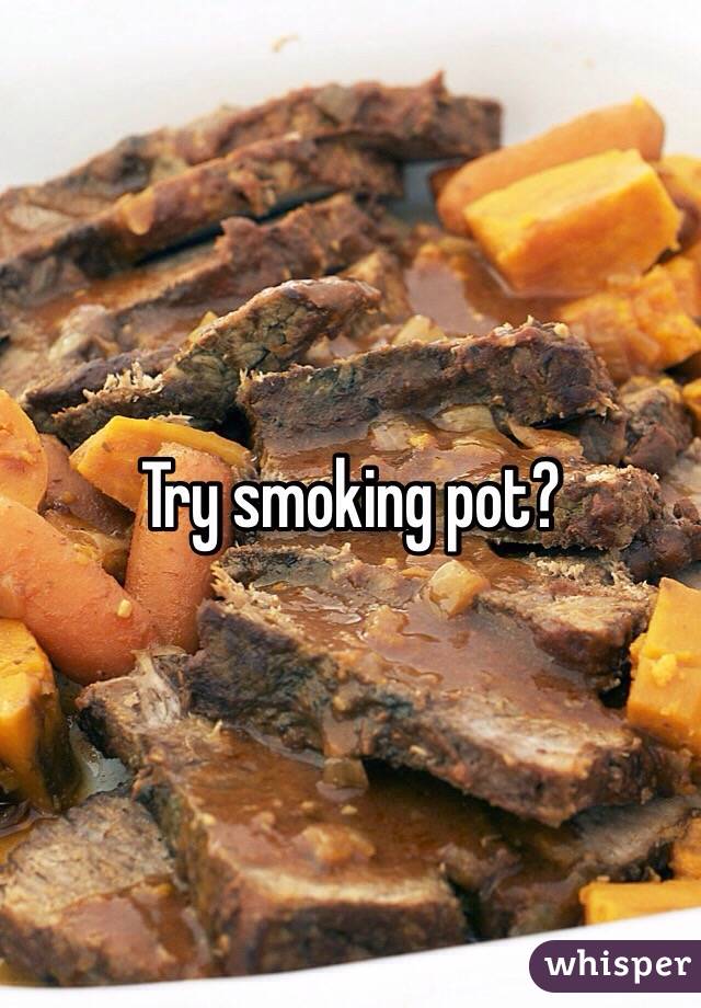 Try smoking pot?