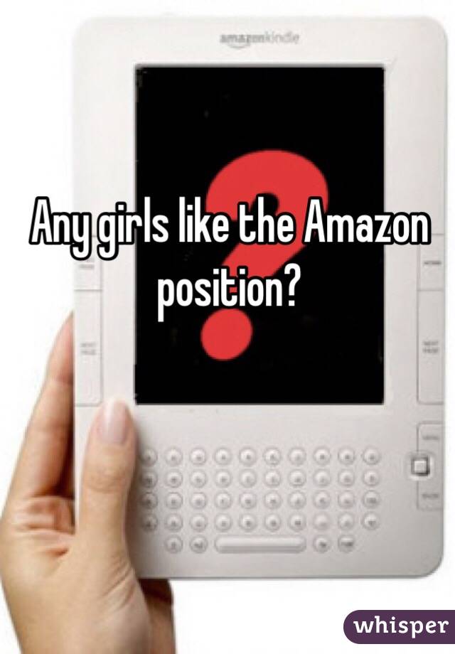 Any girls like the Amazon position?