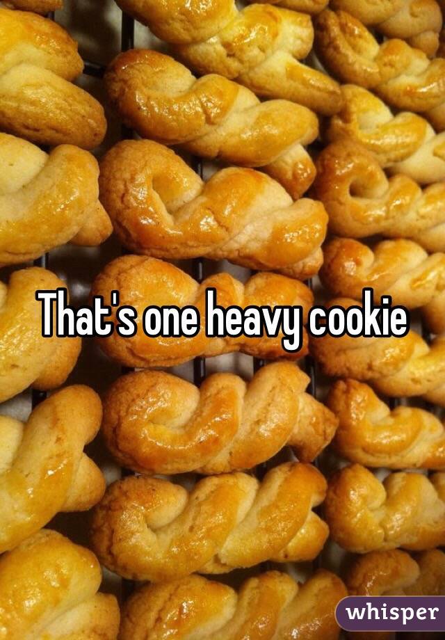 That's one heavy cookie