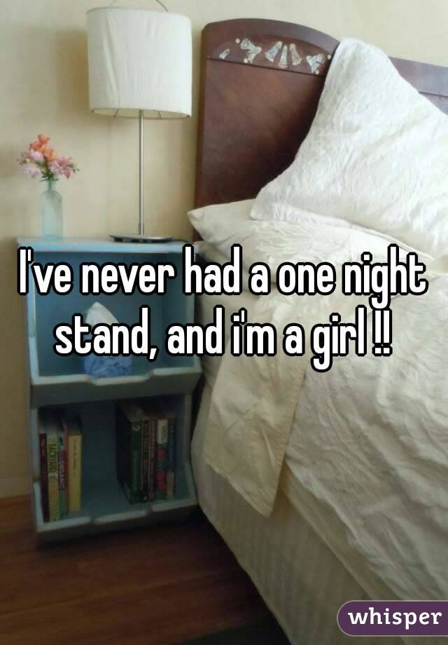 I've never had a one night stand, and i'm a girl !! 