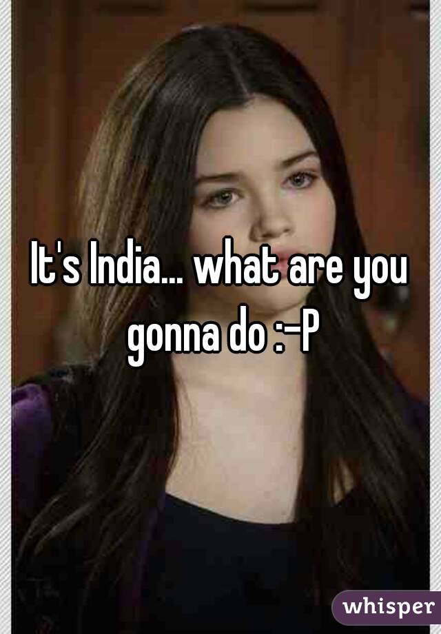 It's India... what are you gonna do :-P