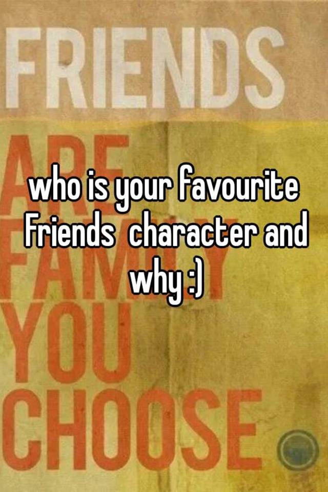 Who Is Your Favourite Friends Character And Why 