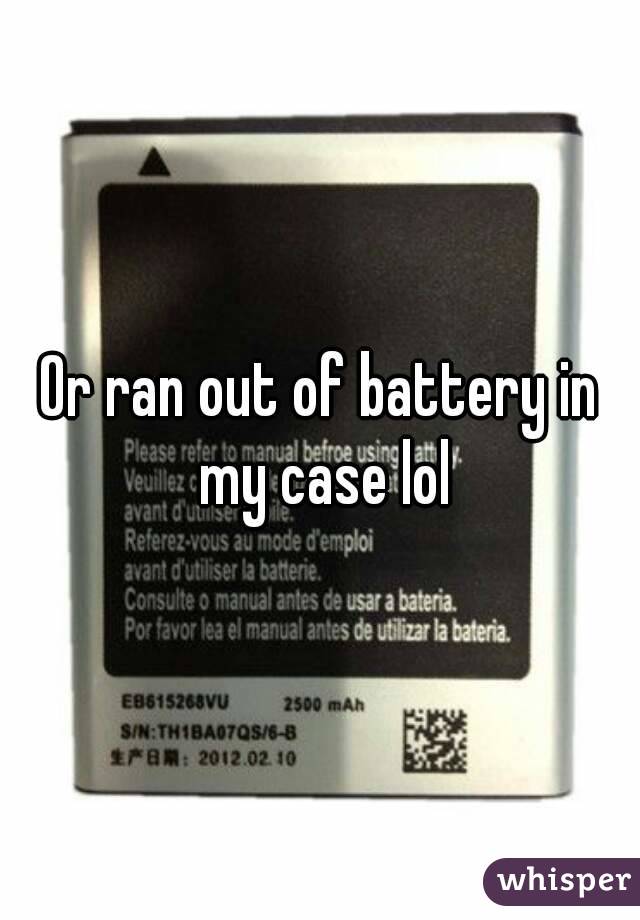 Or ran out of battery in my case lol