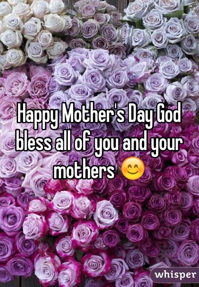 Happy Mother's Day God bless all of you and your mothers 😊