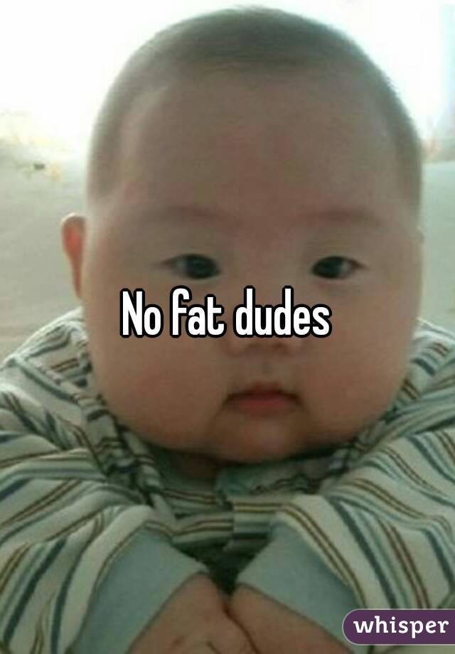No fat dudes